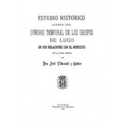 Estudio Histórico acerca del señorío temporal de los Obispos de Lugo en sus relaciones con el Municipio ( En la Edad Media ).