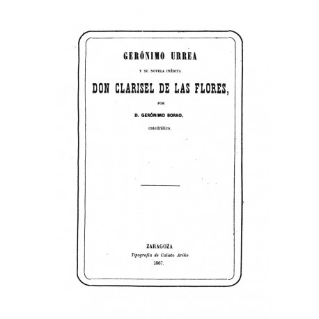 Noticia de D. Gerónimo de Urrea y de su novela caballeresca inédita D. Clarisel de las Flores