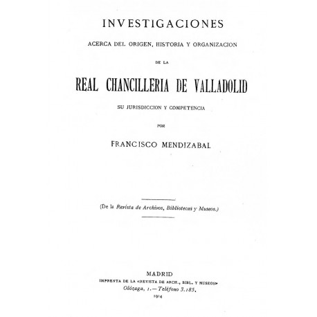 Investigaciones acerca del origen Historia y Organización de la Real Chancillería de Valladolid