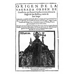 Origen de la sagrada orden de la Cavalleria que llaman Constantiniana, debaxo de la regla de San basilio , y titulo de San Jorge
