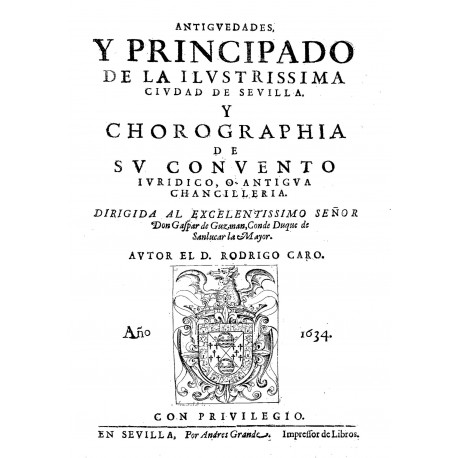 Antiguedades y principado de la Ilustrísima Ciudad de Sevilla y Chronografía de su Convento Jurídico