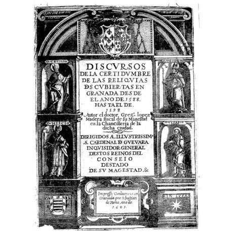 Discurso sobre la certidumbre de las reliquias descubiertas en Granada desde 1588 hasta 1598