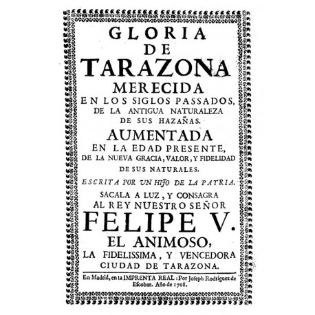 Gloria de Tarazona merecida en los siglos pasados de la antigua naturaleza de sus hazañas aumentada en la edad presente