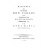 Historia del Príncipe Don Carlos hijo primogénito del Rey de España Phelipe II y de Doña María de Portugal